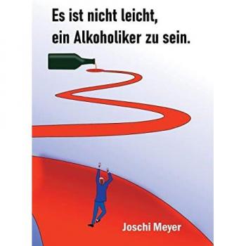 Meyer, Joschi: Es ist nicht leicht, ein Alkoholiker zu sein