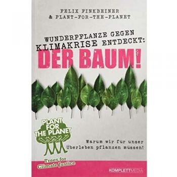 Felix Finkbeiner Wunderpflanze Gegen Klimakrise Entdeckt: Der Baum!: Warum Wir Für Unser Überleben Pflanzen Müssen!