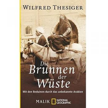 Die Brunnen der Wüste: Mit den Beduinen durch das unbekannte Arabien