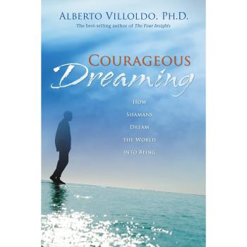 Courageous Dreaming : How Shamans Dream the World into Being