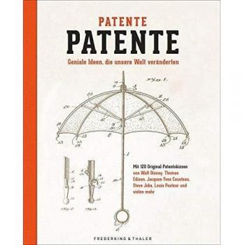 Patente Patente: Geniale Ideen, die unsere Welt veränderten
