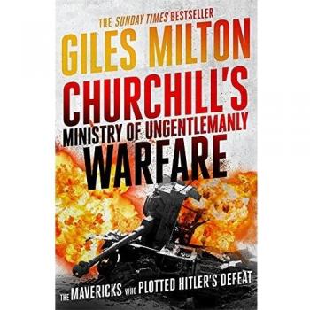 Churchill's Ministry of Ungentlemanly Warfare : The Mavericks Who Plotted Hitler's Defeat
