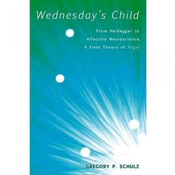 Wednesday's Child: From Heidegger to Affective Neuroscience, a Field Theory of Angst