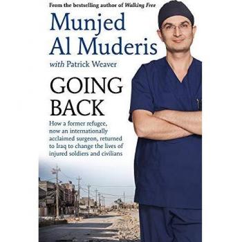 Going Back : How a former refugee, now an internationally acclaimed surgeon, returned to Iraq to change the lives of injured soldiers and civilians