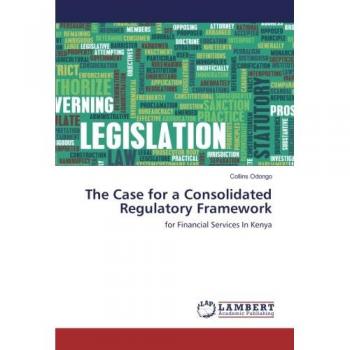 The Case for a Consolidated Regulatory Framework: for Financial Services In Kenya