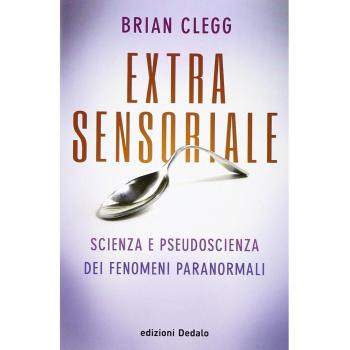 Extrasensoriale. Scienza e pseudoscienza dei fenomeni paranormali