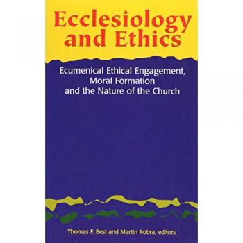 Ecclesiology and Ethics: Ecumenical Ethical Engagement Moral Formation and the Nature of the Church