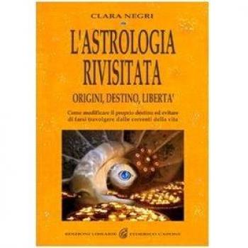 L'astrologia rivisitata. Origini, destino, libertà. Come modificare il proprio destino ed evitare di farsi travolgere dalle correnti della vita. Ediz.
