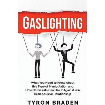 Gaslighting: What You Need to Know About this Type of Manipulation and How Narcissists Can Use It Against You in an Abusive Relationship