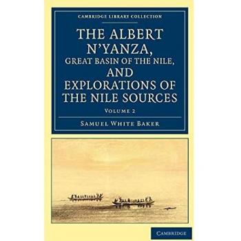 The Albert N'yanza, Great Basin of the Nile, and Explorations of the Nile Sources 2 Volume Set: The Albert N'Yanza, Great Basin of the Nile, and ... Library Collection
