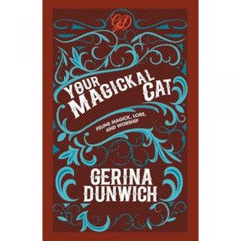 Your Magickal Cat: Feline Magick, Lore, and Worship