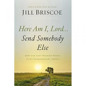 Here Am I, Lord...Send Somebody Else : How God Uses Ordinary People to Do Extraordinary Things