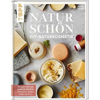 Naturschön. Diy-Naturkosmetik.: Pflege Für Den Ganzen Körper: Shampoo, Seifen, Make-Up & Co. Von Marta Tarallo, Dem Kreativen Kopf Hinter Bottega Zero Waste