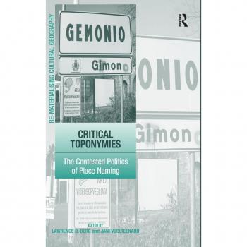Critical Toponymies: The Contested Politics of Place Naming (Re-materialising Cultural Geography)