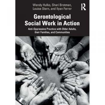 Gerontological Social Work in Action: Anti-Oppressive Practice with Older Adults, their Families, and Communities