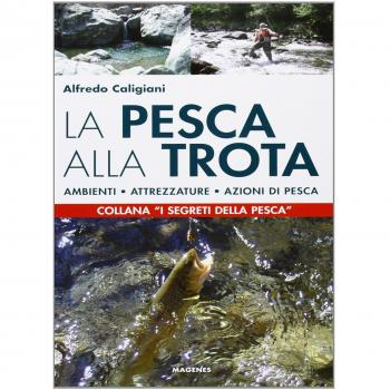 La pesca alla trota. Ambienti, attrezzature, azioni di pesca
