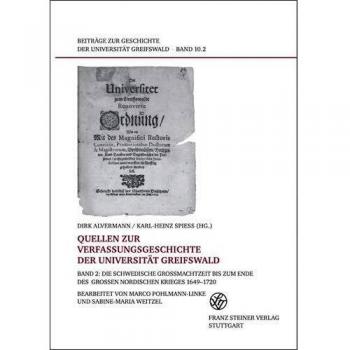 Quellen zur Verfassungsgeschichte der Universität Greifswald 2: Die schwedische Großmachtzeit bis zum Ende des Großen Nordischen Krieges 1649-1720 ... ... Geschichte Der Universitat Greifswald