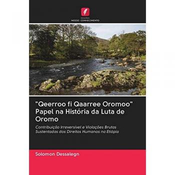 Qeerroo fi Qaarree Oromoo Papel na História da Luta de Oromo: Contribuição Irreversível e Violações Brutas Sustentadas dos Direitos Humanos na Etiópia