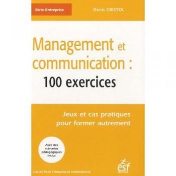 Management et communication : 100 exercices : Jeux et cas pratiques pour former autrement