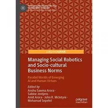 Managing Social Robotics and Socio-cultural Business Norms: Parallel Worlds of Emerging AI and Human Virtues (International Marketing and Management Research)