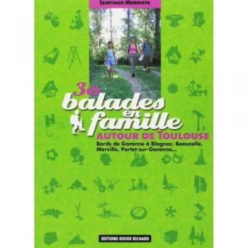 Santiago Mendieta 30 Balades En Famille Autour De Toulouse : Bords De Garonne À Blagnac, Beauzelle, Merville, Portet-Sur-Garonne...