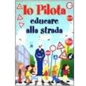 Io pilota. Educare alla strada