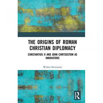 The Origins of Roman Christian Diplomacy: Constantius II and John Chrysostom as Innovators