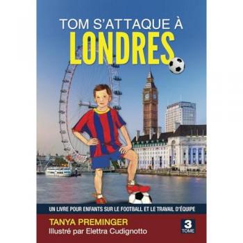 Tom s’attaque à Londres: Un livre pour enfants sur le football et le travail d’équipe (Tom veut être Messi, Band 3)