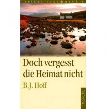 Hoff, Brenda J. Doch Vergesst Die Heimat Nicht: Die Irland-Saga 4