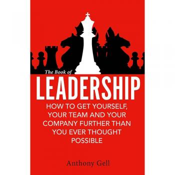 The Book of Leadership: How to Get Yourself, Your Team and Your Organisation Further Than You Ever Thought Possible