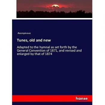 Tunes, old and new: Adapted to the hymnal as set forth by the General Convention of 1871, and revised and enlarged by that of 1874