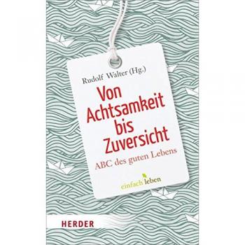 Von Achtsamkeit bis Zuversicht. ABC des guten Lebens (Herder Spektrum)