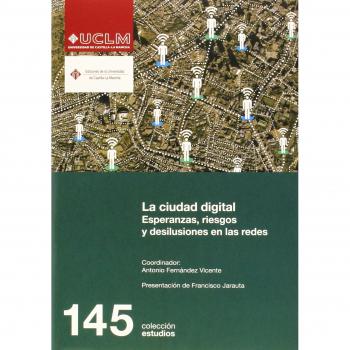 La ciudad digital. Esperanzas, riesgos y desilusiones en las redes