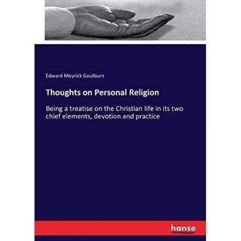 Thoughts on Personal Religion: Being a treatise on the Christian life in its two chief elements, devotion and practice