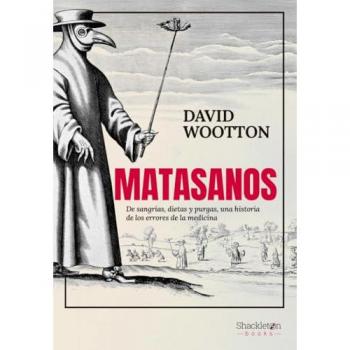 Matasanos: De sangrías, dietas y purgas, una historia de los errores de la medicina (Tapa blanda con solapas).