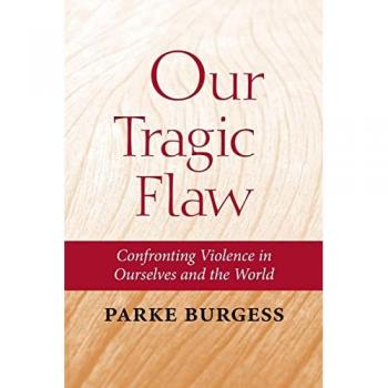 Our Tragic Flaw: Confronting Violence in Ourselves and the World
