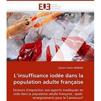 L''insuffisance iodée dans la population adulte française: Facteurs d''exposition aux apports inadéquats en iode dans la population adulte française : ... pour le Cameroun?