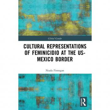Cultural Representations of Feminicidio at the US-Mexico Border (Global Gender)