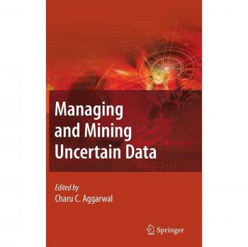 Managing and Mining Uncertain Data (Advances in Database Systems)