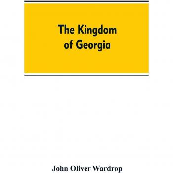 The kingdom of Georgia; notes of travel in a land of woman, wine and song, to which are appended historical, literary, and political sketches, ... music, and a compendious bibliography