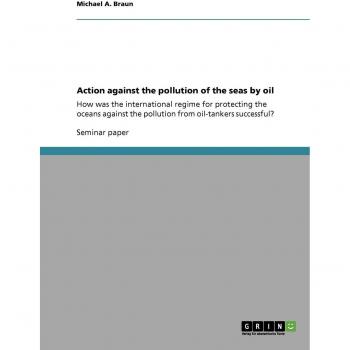 Action against the pollution of the seas by oil: How was the international regime for protecting the oceans against the pollution from oil-tankers successful?
