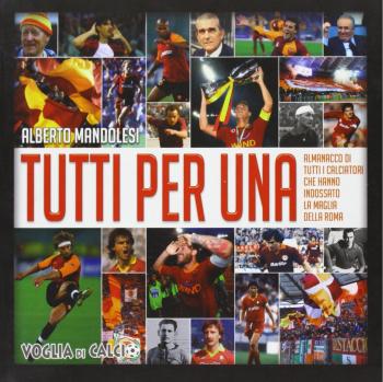 Tutti per Una. L'almanacco di tutti i calciatori che hanno indossato la maglia della Roma