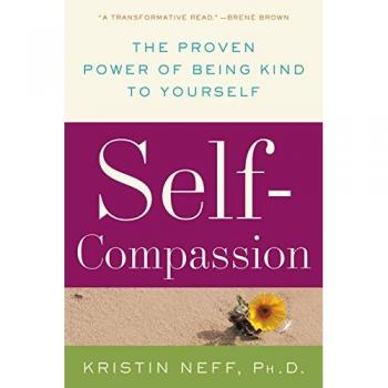 Self-Compassion : The Proven Power of Being Kind to Yourself