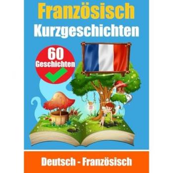 Kurzgeschichten auf Französisch | Französisch und Deutsch Nebeneinander: Lernen Sie die französisch Sprache | Zweisprachige Kurzgeschichten