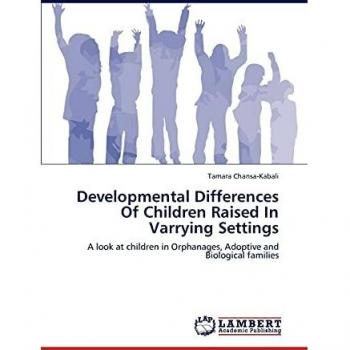 Developmental Differences Of Children Raised In Varrying Settings: A look at children in Orphanages, Adoptive and Biological families