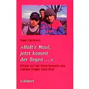 Halt's Maul, jetzt kommt der Segen... Kinder auf der Schattenseite des Lebens fragen nach Gott