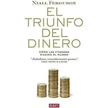 Niall Ferguson El Triunfo Del Dinero : Cómo Las Finanzas Mueven El Mundo (Historia)
