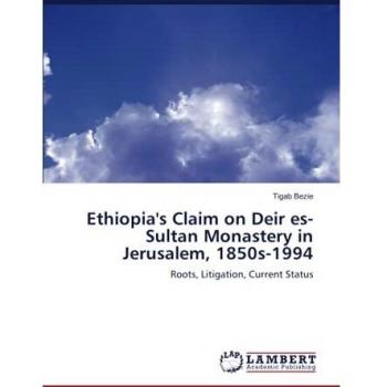 Ethiopia's Claim on Deir es-Sultan Monastery in Jerusalem, 1850s-1994: Roots, Litigation, Current Status