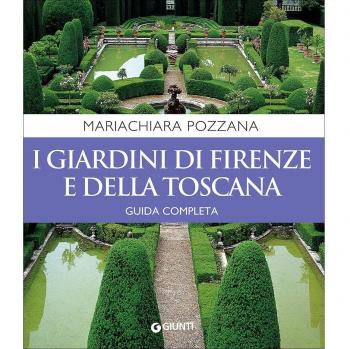 I giardini di Firenze e della Toscana. Guida completa