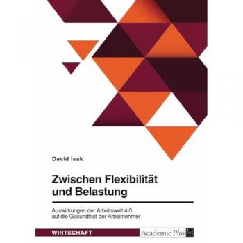 Zwischen Flexibilität und Belastung. Auswirkungen der Arbeitswelt 4.0 auf die Gesundheit der Arbeitnehmer